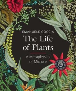 Cover for The Life of Plants: A Metaphysics of Mixture book