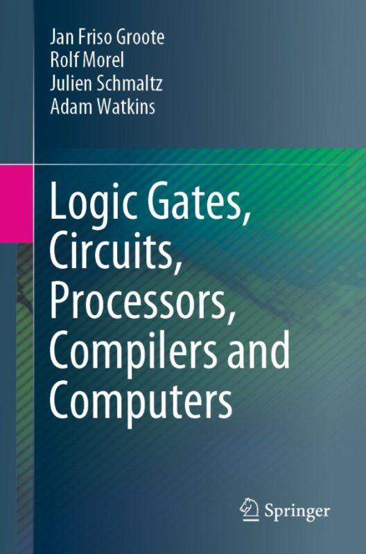 Cover for Logic Gates, Circuits, Processors, Compilers and Computers book